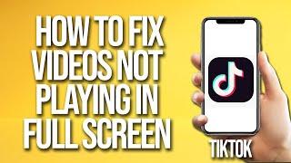 How To Fix TikTok Videos Not Playing In Full Screen