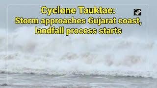 Cyclone Tauktae: Storm approaches Gujarat coast, landfall process starts