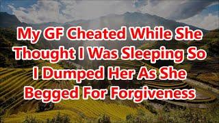 My GF Cheated While She Thought I Was Sleeping So I Dumped Her As She Begged For Forgiveness