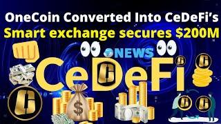 OneCoin Converted Into CeDeFi’s Smart exchange secures $200M