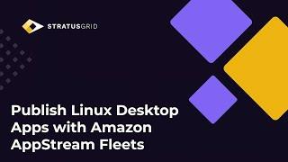 Publish Linux Desktop Apps with Amazon AppStream Fleets (AWS)