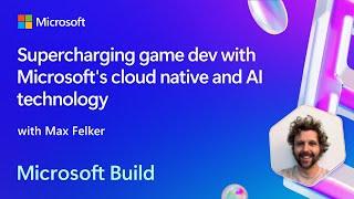 Supercharging game dev with Microsoft's cloud native and AI technology | BRK254