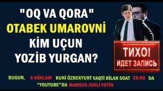 "Oq va Qora" Otabek Umarovni kim uçun yozib yurgan?