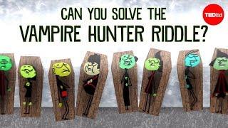 Can you solve the vampire hunter riddle? - Dan Finkel