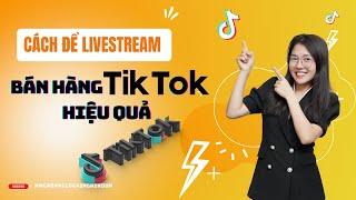 Cách để Livestream  bán hàng Tiktok hiệu quả