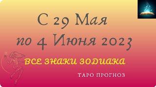 Таро Прогноз с 29 Мая по 4 Июня 2023 для Всех Знаков Зодиака