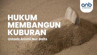 Hukum Membangun Kuburan | Ustadz Ammi Nur Baits, ST., BA.