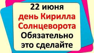 22 июня день Кирилла Солнцеворота. Обязательно это сделайте