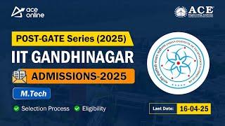 IIT Gandhinagar Admissions 2025 | Post-GATE Series for M.Tech | Last Date: 16-04-2025 | ACE Online