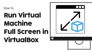 How to Run Virtual Machine Full Screen in VirtualBox
