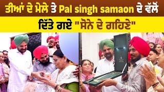 ਤੀਆਂ ਦੇ ਮੇਲੇ ਤੇ Pal Singh Samaon ਦੇ ਵੱਲੋਂ ਦਿੱਤੇ ਗਏ "ਸੋਨੇ ਦੇ ਗਹਿਣੇ"