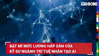 Bật mí mức lương hấp dẫn của kỹ sư ngành trí tuệ nhân tạo AI | Báo Lao Động