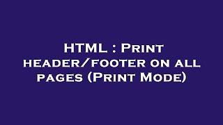 HTML : Print header/footer on all pages (Print Mode)