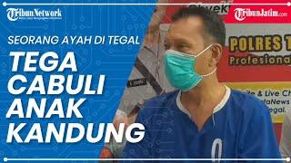 Seorang Ayah Tega Cabuli Anak Kandung di Tegal, Begini Pengakuannya