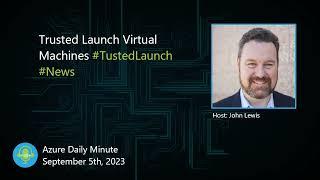 Trusted Launch Virtual Machines, and Kubernetes - Azure Daily Minute Podcast - 05-SEP-2023