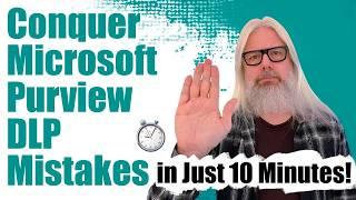 Conquer Microsoft Purview DLP Mistakes in Just 10 Minutes!