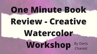 Doris Charest Art: The One Minute Book Review - Creative Watercolor Workshop