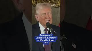 Trump calls Canada-U.S. border 'artificially drawn line'