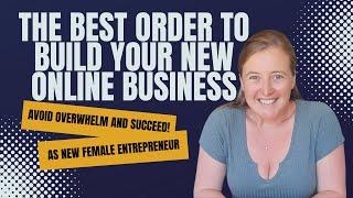 The Best Order to Build Your New Online Business – Avoid Overwhelm and Succeed!