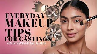 Everyday Makeup Tips for Castings: Your Essential Guide!