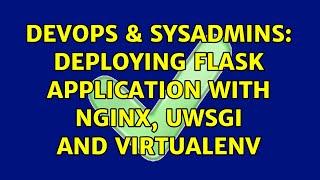 DevOps & SysAdmins: Deploying Flask application with nginx, uWSGI and virtualenv