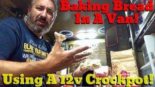 Van Life; Baking Bread In A Van! Using A 12v Crockpot!