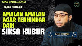 Amalan Amalan Agar Selamat Dari Siksa Kubur - Ustadz Khalid Basalamah