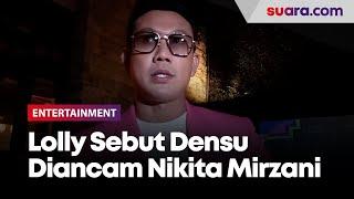 Sempat Disebut Lolly Dapat Ancaman dari Nikita Mirzani, Densu Akhirnya Buka Suara