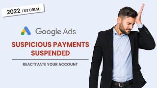 2022 Google Ads Suspicious Payment Activity - Suspended Account Solution