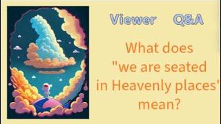 Viewer Q&A - What does Ephesians 2 "We are seated in heavenly places" mean?