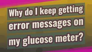 Why do I keep getting error messages on my glucose meter?