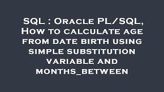 SQL : Oracle PL/SQL, How to calculate age from date birth using simple substitution variable and mon