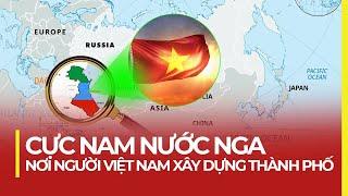 CỰC NAM NƯỚC NGA: NƠI NGƯỜI VIỆT NAM XÂY DỰNG THÀNH PHỐ