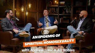 An Epidemic Of Spiritual Homosexuality - ICYMI w Andrew Isker and @ADRobles