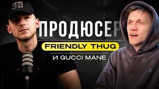 Продюсер Friendly Thug и Gucci Mane, лупкиты, как начал делать биты