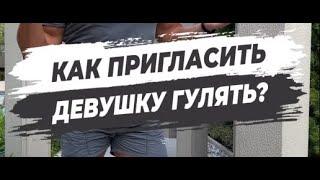  КАК ПРИГЛАСИТЬ ДЕВУШКУ ГУЛЯТЬ?