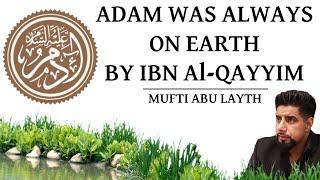 Adam was always on earth by Ibn Al-Qayyim | Mufti Abu Layth