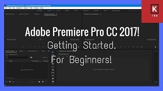 Adobe Premiere Pro CC 2017 - Getting Started! (For Beginners!)