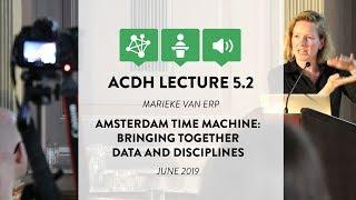 ACDH Lecture 5.2 – Marieke van Erp  – Amsterdam Time Machine: Bringing Together Data and Disciplines