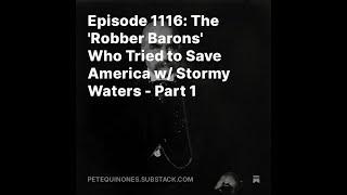 Episode 1116: The 'Robber Barons' Who Tried to Save America w/ Stormy Waters - Part 1