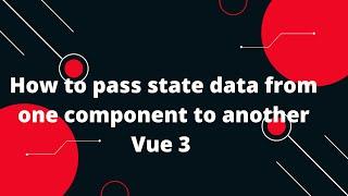 Vue JS 3 Tutorial for Beginners #9 How to pass state data from one component to another Vue 3