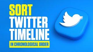 How to Sort Twitter Timeline in Chronological Order