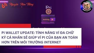 PI UPDATE: TÍNH NĂNG VÍ ĐA CHỮ KÝ CÁ NHÂN GIÚP VÍ PI CỦA BẠN AN TOÀN HƠN TRÊN MÔI TRƯỜNG INTERNET