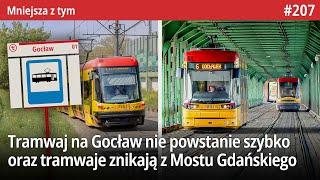 #207 Tramwaj na Gocław nie powstanie szybko i znikają z Mostu Gdańskiego czy dużo nowego asfaltu!
