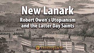 New Lanark: Robert Owen's Utopianism and the Latter Day Saints