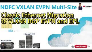 5. Cisco NDFC - Classic Ethernet Migration to VLXAN BGP EVPN and