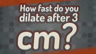 How fast do you dilate after 3 cm?