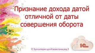 Признание дохода датой отличной от даты совершения оборота в 1С