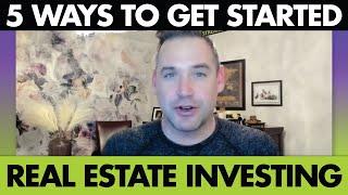 How do you ACTUALLY get started in Real Estate Investing?! [5 WAYS]