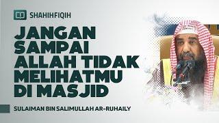 Jangan Sampai Allah Tidak Melihatmu di Masjid - Syaikh Sulaiman Ar-Ruhaily #NasehatUlama #Allah